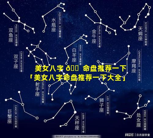 美女八字 🐠 命盘推荐一下「美女八字命盘推荐一下大全」